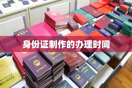 营口身份证制作的办理时间
